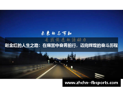 赵金红的人生之路：在痛苦中奋勇前行，迈向辉煌的奋斗历程